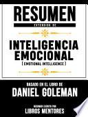Resumen Extendido De Inteligencia Emocional (Emotional Intelligence) - Basado En El Libro De Daniel Goleman