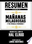 Resumen Extendido De Mañanas Milagrosas (The Miracle Morning) - Basado En El Libro De Hal Elrod