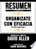 Resumen Extendido De Organizate Con Eficacia (Getting Things Done) – Basado En El Libro De David Allen