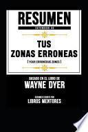 Resumen Extendido de Tus Zonas Erroneas (Your Erroneous Zones) - Basado En El Libro de Wayne Dyer