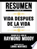 Resumen Extendido De Vida Despues De La Vida (Life After Life) - Basado En El Libro De Raymond Moody