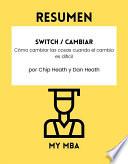 Resumen - Switch / Cambiar: Cómo cambiar las cosas cuando el cambio es difícil Por Chip Heath y Dan Heath