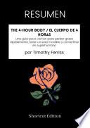 RESUMEN - The 4-Hour Body / El cuerpo de 4 horas: Una guía poco común para perder grasa rápidamente, tener un sexo increíble y convertirse en superhumano por Timothy Ferriss