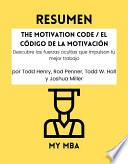 Resumen - The Motivation Code / El Código de la Motivación : Descubre las fuerzas ocultas que impulsan tu mejor trabajo por Todd Henry, Rod Penner, Todd W. Hall y Joshua Miller