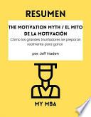 Resumen - The Motivation Myth / El Mito de la Motivación: Cómo los grandes triunfadores se preparan realmente para ganar de Jeff Haden