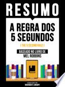Resumo - A Regra Dos 5 Segundos (The 5 Second Rule) - Baseado No Livro De Mel Robbins