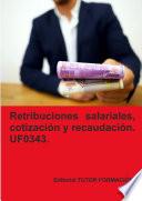Retribuciones salariales, cotización y recaudación social. UF0343. Ed. 2023.