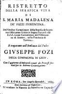 Ristretto della serafica vita di S. Maria Madalena de'Pazzi ... scritto in lingua francese dal R. P. F. Leone Carmelitano ... e traportato nell'Italiana dal Padre G. Fozi. Con l'aggiunta de'miracoli. Cavati da Processi formati per le Solenne Canonizatione