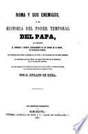 Roma y sus Enemigos, o sea Historia del Poder Temporal del Papa, etc