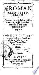 Romancero Historiado. Con mucha variedad de glossas, y sonetos, y al fin vna floresta pastoril, y dos cartas pastoriles ... Hecho, y recopilado por Lucas Rodriguez ... Huesca por Iuan Perez de Valdiuielso, impressor de la Vniversidad, 1586