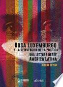 Rosa Luxemburgo y la reinvención de la política. Una mirada desde América Latina