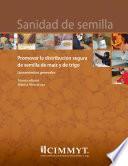 Sanidad de semilla: promover la distribucion segura de semilla de maiz y de trigo: lineamientos generales