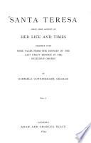 Santa Teresa, Being Some Account of Her Life and Times Together with Some Pages from the History of the Last Great Reform in the Religious Orders