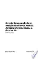 Secesionismo, anexionismo, independentismo en Nuestra América