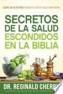 Secretos de la Salud Escondidos En La Biblia / Hidden Bible Health Secrets: Alcance Una Salud Optima y Mejore Su Calidad de Vida de Forma Natural
