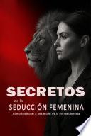 Secretos de la Seducción Femenina: Cómo Enamorar a una Mujer de la Forma Correcta