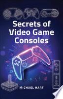 Secrets of Video Game Consoles
