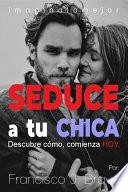 SEDUCE A TU CHICA