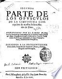 Segunda parte de los opusculos de la limpissima concepcion de nuestra Señora Madre de Dios