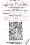 SEGVNDA PARTE DE LA HISTORIA PONTIFICAL Y CATHOLICA, EN LA QVAL SE PROSIGVEN LAS VIDAS, Y hechos de Clemente Quinto, y de los demas Pontifices sus predecessores, hasta Pio Quinto, y Gregorio Decimo Tercio