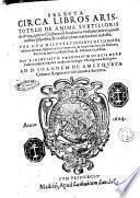 Selecta circa libros Aristotelis De anima subtilioris doctrine, que in Complutensi Academia versatur, miro quodam ordine disposita ... Vna cum disputationibus de immortalitate animæ, appetitu in communi ... Per licentiatum Franciscum Murcia de la Llana ..