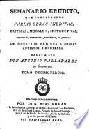 Semanario erudito, que comprehende varias obras inéditas, críticas, morales, instructivas, políticas, históricas, satíricas y jocosas de nuestro mejores autores antiguos y modernos