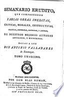 Semanario erudito, que comprehende varias obras inéditas, críticas, morales, instructivas, políticas, históricas, satíricas, y jocosas mejores autores antiguos, y modernos