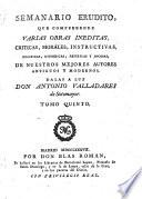 Semanario Erudito, Que Comprehende Varias Obras Ineditas, Criticas, Morales, Instructivas, Politicas, Historicas, Y Jocosas De Nuestros Mejores Autores Antiguos Y Modernos. Da Las A Luz Don Antonio Valladares de Sotomayor
