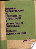 Seminario Latinoamericano de Profesores de Fitopatologia Y Entomologia de Instituciones de Educacion Agricola Superior