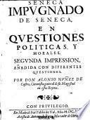 Seneca impugnado de Seneca, en questiones politicas, y morales. 2. impr., anadida con diferentes questiones (etc.)