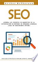 Seo: Aprenda Los Secretos De Marketing De La Optimización De Motores De Búsqueda Avanzada ¡para Un Crecimiento Óptimo! (Una Guía Estratégica Para Mejorar El Ranking Web)