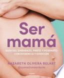 Ser mamá. Guía de embarazo, parto y posparto con ciencia y emoción / Becoming a Mom