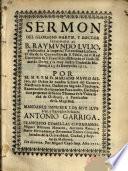Sermon del glorioso martir,y doctor iluminado el B. Raymundo Lulio,...à 25.de Enero año 1711...