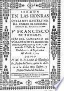 Sermon en las honras que la muy ilustre, y noble ciudad de Cordoba dedico al M.R. y V.P. predo. Fr. Francisco de Possadas, hijo del convento de Scala-Caeli del el Orden de Predicadores, en el real convento de S. Pablo de la misma ciudad en 21. de Septiembre del año 1714. Dixolo el M.R.P. lector de theologia Fr. Pedro de Cueto, quien lo dedica à la dicha muy ilustre, y noble ciudad de Cordoba