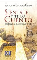 Siéntate y te lo cuento. Relatos de un maniático de la vida