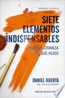 Siete Elementos Indispensables Para La Crianza de Sus Hijos