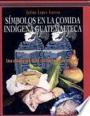 Símbolos en la comida indígena Guatemalteca
