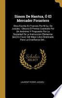 Simon de Nantua, Ó El Mercader Forastero: Obra Escrita En Frances Por M.L.P. de Jussieu: Obtuvo El Premio Costeado Por Un Anónimo Y Propuesto Por La S
