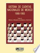 Sistema de Cuentas Nacionales de México 1990-1993. Tomo II. Oferta y utilización de bienes y servicios