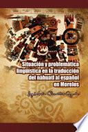 SituacióN Y ProblemáTica LingüíStica en la TraduccióN Del NáHuatl Al EspañOl en Morelos