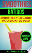 Smoothies: Batidos: Smoothies y Licuados para Bajar de Peso (Smoothies Libro)