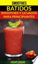 Smoothies: Batidos: Smoothies y Licuados para Principiantes