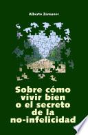 Sobre Cómo Vivir Bien O El Secreto de la No-infelicidad