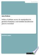 Sobre el debate acerca la manipulación genética humana y sus temidas incidencias para la sociedad