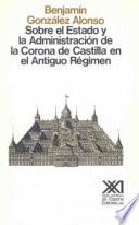 Sobre el Estado y la administración de la Corona de Castilla en el Antiguo Régimen