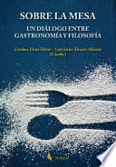 Sobre la mesa. Un diálogo entre gastronomía y filosofía