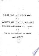 Sobrino Aumentado, Ou Nouveau Dictionnaire Espagnol, François Et Latin, Et François, Espagnol Et Latin