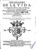 Soledades de la vida, y desengaños del mundo, novelas exemplares ... Corregidas, y enmendadas en esta segunda impression, etc