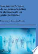Sucesión mortis causa de la empresa familiar. La alternativa de los pactos sucesorios