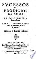 Sucessos y prodigios de amor en ocho novelas exemplares. Por el licenciado Ivan Perez de Montaluan, natural de Madrid. Dirigidas a diuersas personas